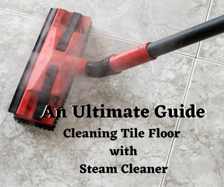 An Ultimate Guide for cleaning Tile Floor with Steam Cleaner